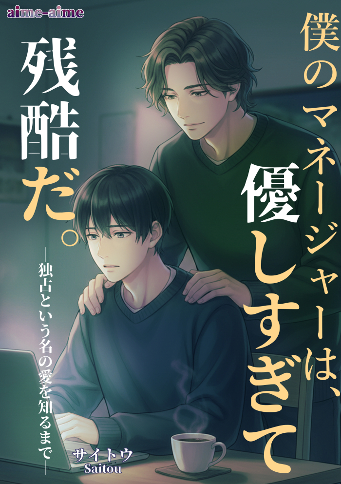 僕のマネージャーは、優しすぎて残酷だ。: ―独占という名の愛を知るまで―