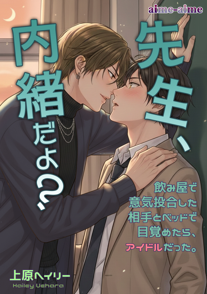 先生、内緒だよ？: ～飲み屋で意気投合した相手とベッドで目覚めたら、アイドルだった～ 